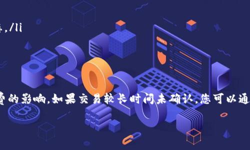 转账时间取决于多个因素，包括区块链的繁忙程度和手续费设置。以下是一般情况下从BNB（币安币）转账到TP Wallet的时间估计：

转账处理时间
在正常情况下，BNB从一个钱包转到TP Wallet通常需要几分钟的时间。这是因为BNB基于币安链（Binance Chain），其区块确认速度较快。大部分交易在15秒至1分钟内能够得到确认。

影响转账速度的因素
尽管BNB的转账速度普遍较快，但有几个因素可能会影响实际的转账时间：
ul
  listrong网络拥堵：/strong如果在转账时间内，币安链网络处理的交易量很高，可能导致交易确认速度变慢。/li
  listrong手续费设置：/strong您所支付的交易手续费也会影响交易的优先级。如果设置的手续费较低，交易可能需要更长时间才能被确认。/li
  listrong区块链的更新和维护：/strong偶尔，区块链可能会进行维护或更新，这可能会短暂影响交易处理速度。/li
/ul

如何确认交易状态
如果您想确认BNB转账的状态，可以参考以下几个途径：
ul
  listrong区块链浏览器：/strong使用币安链的区块链浏览器，输入您的交易哈希（TXID）即可查看交易状态。/li
  listrongTP Wallet应用：/strong在TP Wallet中，您可以查看交易记录，实时更新交易状态。/li
/ul

总结
通常情况下，BNB转到TP Wallet的过程较快，您可以预计几分钟内完成。但具体时间会受到网络状况和手续费的影响。如果交易较长时间未确认，您可以通过区块链浏览器或TP Wallet进行查询。总之，了解转账过程及相关因素，有助于您更好地管理您的加密资产。

如果您有其他具体问题或需要进一步的信息，请随时提问！