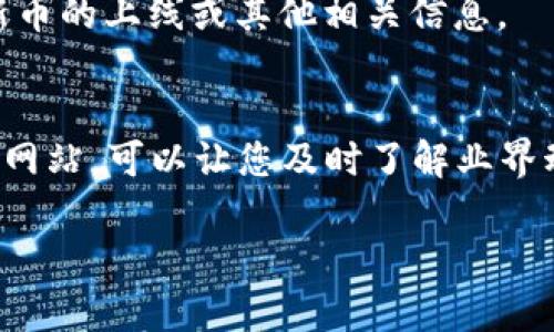 要知道 tpWallet（或其他数字钱包）发布了新的代币，您可以通过以下几个途径获得最新信息：

1. 官方渠道
首先，访问 tpWallet 的官方网站和社交媒体账号，包括 Twitter、Telegram 和 Discord。这些地方通常会发布有关新代币的信息，更新钱包功能，和其他重要公告。

2. 加入社区
加入 tpWallet 的官方群组或社区，可以让您与其他用户交流，及时获取关于新币的消息。很多时候，社区成员会分享他们收到的信息、讨论新上线的代币等。

3. 查看更新日志
许多钱包会定期发布更新日志，列出最近增加的支持的代币。您可以在 tpWallet 的官网找到这些更新日志，查看是否有新币上线的信息。

4. 使用相关工具和平台
有一些网站和应用程序专门提供代币发布的信息。例如，CoinMarketCap 和 CoinGecko 等，加密货币追踪平台通常会列出最新的代币和其性能。通过注册这些平台的通知服务，您也能第一时间获知新币的推出情况。

5. 跟踪交易所动态
许多新代币会在某些加密交易所上线。定期查看您常用的交易所（如 Binance、Huobi、Coinbase 等）的公告，可以帮助您迅速掌握新币的上线信息。

6. 设置价格提醒和通知
一些投资者使用价格追踪应用，设置他们关注的代币的价格提醒。这些应用通常会通知用户新币的上线或其他相关信息。

7. 关注行业媒体
一些加密货币新闻网站，如 CoinDesk 和 The Block，会报道新币和市场趋势。定时浏览这些网站，可以让您及时了解业界动态。

通过这些方法，您可以随时掌握 tpWallet 中发布的新币信息，从而做出更好的投资决策。