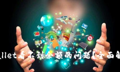 如何解决tpWallet看不到余额的问题？全面解析与解决方案