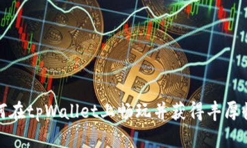 如何在tpWallet上畅玩并获得丰厚收益