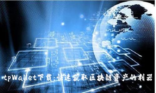 tpWallet下载：快速获取区块链资产的利器