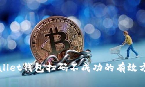 解决tpWallet钱包扫码不成功的有效方法与技巧