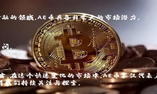    探索AE币：区块链大会上的新机遇与未来前景  / 

 guanjianci  AE币, 区块链大会, 加密货币, 投资机会  /guanjianci 

 引言 
 区块链技术在过去的几年中正迅速崛起，成为金融创新的重要基石。在这个快速发展的领域中，AE币（Aeternity）作为一种新兴的加密货币，正在吸引越来越多的关注。最近举行的区块链大会上，AE币的潜力与未来前景再次成为热门话题。本篇文章将深入探讨AE币的特点、应用场景以及其在区块链大会中的表现，以期带给读者对AE币的全面了解和未来投资机会的思考。

 AE币简介 
 AE币是基于Aeternity区块链平台开发的一种加密货币。Aeternity致力于解决区块链技术的几个核心问题，包括扩展性、速度以及易用性。与许多传统区块链不同，Aeternity采用了一种名为“状态通道”的技术，可以在链下进行交易，从而大幅提升交易速度。
 这种技术的核心在于减少链上的负担，使得平台能够承载更多用户的同时，也降低了交易费用。这使得AE币在一些特定应用场景下，比其他加密货币更具竞争力。

 区块链大会中的AE币表现 
 最近的区块链大会吸引了来自世界各地的行业专家、投资者和爱好者。在大会上，AE币的展位吸引了大量的关注。许多与会者对AE币的技术创新表现出浓厚的兴趣。尤其是在技术演讲环节，AE币的开发团队分享了他们在可扩展性和智能合约方面的最新进展。
 此外，大会还设立了多个分论坛，专门讨论AE币的未来应用。例如，在一些关于去中心化金融（DeFi）的讨论中，参与者们就AE币如何在新兴的金融生态系统中发挥作用进行了深入探讨。这种讨论不仅让与会者对AE币有了更直观的认识，也促成了潜在的合作机会。

 AE币的技术优势 
 AE币的技术创新是其与其他加密货币相比的最大优势之一。其独特的状态通道设计，让用户在链下进行快速、高频的交易。这种方式能够显著降低交易成本，同时提高用户体验。
 此外，AE币还支持智能合约，开发者可以在Aeternity平台上创建去中心化应用（DApp）。这些DApp可以在各种行业中找到应用，从金融到供应链管理，都展现了AE币的灵活性和适应性。

 AE币的实际应用场景 
 AE币的潜在应用场景非常广泛。在金融领域，AE币能够为用户提供快速低成本的支付解决方案。此外，因为其可编程性，还能为复杂的金融合同提供支持。
 在供应链管理中，AE币同样具备很高的应用价值。其透明性和去中心化特性，使得各方能够在没有中介的情况下进行信任交易，这对于降低欺诈行为和提高效率至关重要。

 投资AE币的理由 
 对于投资者来说，AE币的潜力吸引了越来越多的关注。首先，其独特的技术优势使得AE币在市场中脱颖而出。其次，随着区块链技术的不断发展，AE币作为其中一员，具备良好的成长空间。
 此外，AE币的团队背景和技术实力也为其提供了坚实的保障。在区块链大会期间，AE币的核心团队与多家知名机构进行了洽谈，未来合作的可能性为AE币的发展提供了更多的机遇。

 AE币的市场趋势 
 随着全球对加密货币的兴趣不断增加，AE币的市场趋势也引人注目。许多分析师指出，AE币在未来几年可能会迎来快速增长。尤其是在涉及智能合约和去中心化金融的领域，AE币具备非常大的市场潜力。
 此外，随着更多项目在Aeternity平台上落地，AE币的需求也会相应增加。这不仅能推动AE币的价格上涨，同时也将增强其在整个区块链生态系统中的地位。

 AE币的未来展望 
 面对日新月异的区块链行业，AE币亦将面临互联网行业其他项目的激烈竞争。然而，其独特的技术和良好的市场基础，使得AE币在未来的竞争中仍有可观的上涨空间。
 从当前的发展趋势来看，AE币有望在更广泛的应用场景中崭露头角。只要团队持续创新，积极拓展合作，AE币必将为用户和投资者带来更多的收益与价值。

 结语 
 AE币在最近的区块链大会上展现了其强大的技术实力和市场潜力。技术上的创新和多样性的应用场景，使得AE币在区块链领域具有不可忽视的地位。对投资者而言，在这个快速变化的市场中，AE币不仅代表着机会，也成就着未来的可能性。
 回首AE币的旅程，可以看到其不断努力的身影。相信在不久的将来，AE币将会走的更远，创造出更加辉煌的成就。无论是对于投资者，还是对于普通用户，AE币都值得我们持续关注与探索。
