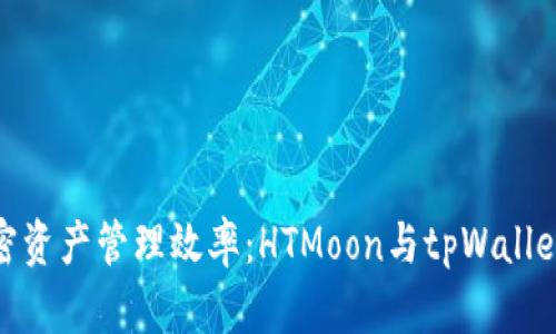 提升您的加密资产管理效率：HTMoon与tpWallet的完美结合