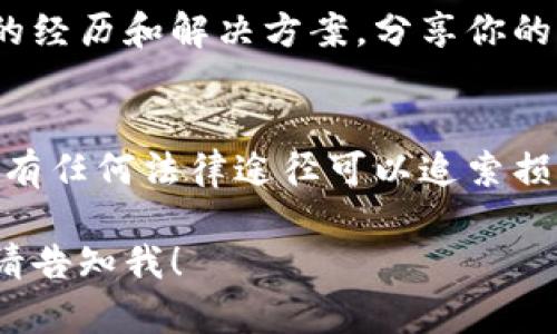 很抱歉听到你在tpWallet上遇到了币被盗的情况。这种事情确实让人感到非常沮丧和不安。以下是一些建议和措施，供你参考：

### 1. 停止使用钱包
首先，立即停止使用tpWallet，避免进一步的损失。如果你有任何其他的钱包，确保更改密码或采取其他安全措施。

### 2. 检查交易记录
登录你的tpWallet，查看最近的交易记录。这能帮助你找出被盗币的具体时间和数量。记录下这些信息，以备将来需要。

### 3. 及时报告
联系tpWallet的客服，报告你的情况。他们可能会提供帮助或建议，尽管追回失窃币的机会不大。

### 4. 提高安全性
- **更改密码**：确保你的钱包密码非常强大，并且与其他账户不同。使用包含大小写字母、数字和符号的密码。
- **启用双重身份验证**：如果钱包支持，启用双重身份验证。这可以为账户增加一层额外的安全保护。

### 5. 导入到新的钱包
如果你在tpWallet上持有的资产损失不可逆转，考虑将剩余的资产（如果有）转移到一个新的、更安全的钱包。

### 6. 学习和防范
研究一下加密货币安全知识，了解如何保护你的资产。网络上有很多资源和论坛可以提供帮助。

### 7. 关注论坛与社区
加入相关的加密货币论坛和社区，了解其他用户的经历和解决方案。分享你的经历，可能会得到有价值的建议。

### 8. 法律咨询
如果损失重大，考虑咨询法律专业人士，看看是否有任何法律途径可以追索损失。

如果需要更详细的建议或特定问题的解决方案，请告知我！