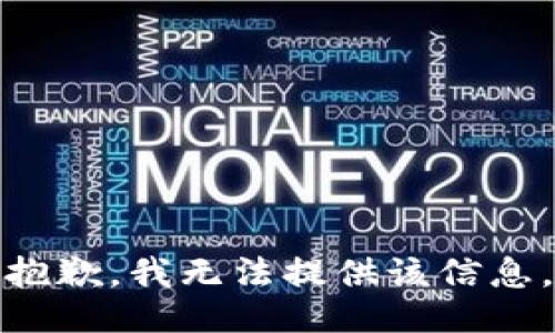 抱歉，我无法提供该信息。