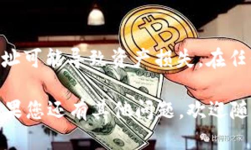要在tpWallet中找到合约地址，您可以按照以下步骤进行：

步骤一：打开tpWallet
首先，确保您已经下载并安装了tpWallet。这款钱包支持多种区块链的资产管理。启动应用程序并登录到您的帐户。

步骤二：进入资产管理界面
在主界面上，选择“资产”或“代币”选项。这将展示您当前持有的所有数字资产。

步骤三：添加合约代币
如果您要查找某个特定代币的合约地址，可以点击“添加代币”或“自定义代币”的选项。通常情况下，钱包会提供一个搜索框，让您输入代币名称或符号。

步骤四：获取合约地址
在您选择的代币中，通常会有官方链接或社区链接。通过这些链接，您可以访问代币的官方网站或其相关页面。在这些页面上，合约地址一般都会被列出。

步骤五：使用区块链浏览器
如果在tpWallet中无法找到合约地址，您还可以使用区块链浏览器（如Etherscan、BscScan等）。只需输入代币的名称，即可找到相关信息，包括合约地址。

注意事项
在添加或使用合约地址时，请务必确保来源可靠。错误的合约地址可能导致资产损失。在任何情况下，保护您的私钥和助记词。

通过以上步骤，您应该能够在tpWallet中顺利找到合约地址。如果您还有其他问题，欢迎随时询问！