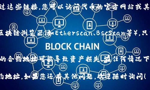 要在tpWallet中找到合约地址，您可以按照以下步骤进行：

步骤一：打开tpWallet
首先，确保您已经下载并安装了tpWallet。这款钱包支持多种区块链的资产管理。启动应用程序并登录到您的帐户。

步骤二：进入资产管理界面
在主界面上，选择“资产”或“代币”选项。这将展示您当前持有的所有数字资产。

步骤三：添加合约代币
如果您要查找某个特定代币的合约地址，可以点击“添加代币”或“自定义代币”的选项。通常情况下，钱包会提供一个搜索框，让您输入代币名称或符号。

步骤四：获取合约地址
在您选择的代币中，通常会有官方链接或社区链接。通过这些链接，您可以访问代币的官方网站或其相关页面。在这些页面上，合约地址一般都会被列出。

步骤五：使用区块链浏览器
如果在tpWallet中无法找到合约地址，您还可以使用区块链浏览器（如Etherscan、BscScan等）。只需输入代币的名称，即可找到相关信息，包括合约地址。

注意事项
在添加或使用合约地址时，请务必确保来源可靠。错误的合约地址可能导致资产损失。在任何情况下，保护您的私钥和助记词。

通过以上步骤，您应该能够在tpWallet中顺利找到合约地址。如果您还有其他问题，欢迎随时询问！