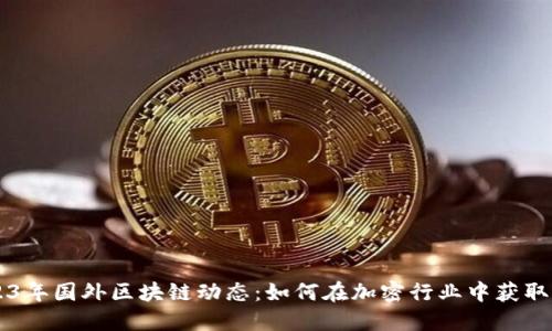 了解2023年国外区块链动态：如何在加密行业中获取更高收益