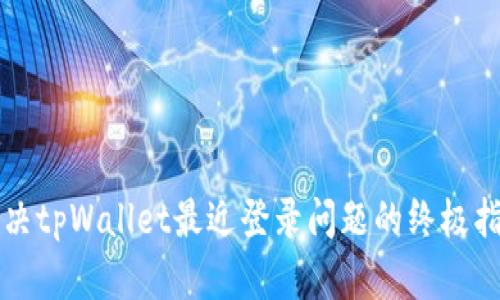 解决tpWallet最近登录问题的终极指南
