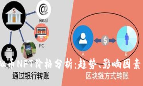 2023年虚拟币NFT价格分析：趋势、影响因素与投资机会