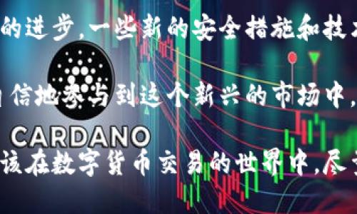 快速提币会显示区块链ID吗？

在区块链技术日益普及的今天，越来越多人选择数字货币进行交易与投资。当我们提币的过程中，很多人会关心一个问题：快速提币会显示区块链ID吗？这个问题的答案关系到我们对交易透明度的理解和对安全性的关注。

什么是区块链ID？

首先，我们需要澄清什么是区块链ID。区块链ID通常指的是一个交易在区块链上生成的唯一标识符。每当一笔交易被记录后，区块链网络就会为其生成一个哈希值。这是一个固定长度的字符串，作用类似于身份证明，能够用来追踪交易的状态。

区块链ID提供了透明的交易记录，这是区块链技术的核心优势之一。这种透明性使得任何人都可以查看交易的历史，确保交易的合法性以及安全性。

快速提币的流程

提币的过程通常包括几个步骤。首先是用户在交易平台或钱包中发起提币请求。接着，系统会审核并确认用户的身份。最后，资金会被转移到用户指定的地址，交易在区块链上完成。

在这个流程中，许多平台会在提币完成后，提供区块链ID作为交易确认。这一ID使得用户可以随时查询交易的状态与历史。

是否所有提币都会显示区块链ID？

并非所有的提币操作都会显示区块链ID。有些平台可能因为安全原因而不直接显示这个信息。但通常情况下，知名和可靠的交易平台都会在用户提币后提供区块链ID，以便用户进行查询和确认。

获取区块链ID的重要性

获取区块链ID对用户来说至关重要。首先，它帮助用户确认资金已经成功提币。通过区块链ID，用户可以使用区块链浏览器查询交易状态，这增加了交易的透明度。

其次，区块链ID还能帮助用户追踪资金流向。如果提币后发现出现问题，用户可以使用这个ID与平台客服联系，提供交易记录以进行进一步的支持。

如何查看交易状态？

在获取到区块链ID后，用户可以通过相应的区块链浏览器来查看交易状态。只需将该ID输入搜索框，用户就能看到交易的详细信息，包括交易的发送和接收地址、交易金额、时间戳等。

了解这些信息使得用户能够清楚地掌握资金的流动情况，降低了交易过程中的不确定性。

快速提币的安全性

快速提币虽然方便，但也伴随着风险。因此，用户在选择平台时，应该特别关注平台的安全性。选择有良好声誉的平台可以降低资金被盗的风险。此外，用户本身也要注意保护个人信息和账户安全，避免因信息泄露而导致资金损失。

总结

总的来说，快速提币的过程通常会显示区块链ID，以便用户查询和确认交易状态。这个ID是交易的唯一标识，确保了交易的透明性和安全性。了解如何查看交易状态，并选择可靠的平台，可以有效降低提币过程中的风险。

通过以上各个方面的介绍，我们希望能够帮助更多的提币的过程。在区块链技术不断发展的今天，了解这些基本的知识，是参与数字货币交易的重要一步。 

延伸阅读与实践

在继续深入研究区块链领域时，建议每位用户多关注相关的资讯与资料，不断更新自己的知识。随着技术的进步，一些新的安全措施和技术也将不断涌现，掌握最新的动态将有助于我们更好地管理自己的数字资产。

同时，可以通过一些模拟交易平台进行实践，熟悉提币的整个流程。通过不断的学习和实践，我们将能更自信地参与到这个新兴的市场中。

无论是为了投资，还是为了体验这个科学技术带来的便利，理解这些基本知识都是必须的。每位用户都应该在数字货币交易的世界中，尽量做到安全、透明和高效。