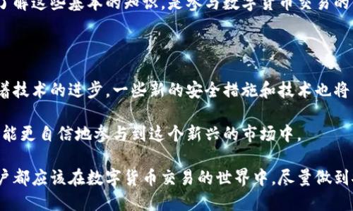 快速提币会显示区块链ID吗？

在区块链技术日益普及的今天，越来越多人选择数字货币进行交易与投资。当我们提币的过程中，很多人会关心一个问题：快速提币会显示区块链ID吗？这个问题的答案关系到我们对交易透明度的理解和对安全性的关注。

什么是区块链ID？

首先，我们需要澄清什么是区块链ID。区块链ID通常指的是一个交易在区块链上生成的唯一标识符。每当一笔交易被记录后，区块链网络就会为其生成一个哈希值。这是一个固定长度的字符串，作用类似于身份证明，能够用来追踪交易的状态。

区块链ID提供了透明的交易记录，这是区块链技术的核心优势之一。这种透明性使得任何人都可以查看交易的历史，确保交易的合法性以及安全性。

快速提币的流程

提币的过程通常包括几个步骤。首先是用户在交易平台或钱包中发起提币请求。接着，系统会审核并确认用户的身份。最后，资金会被转移到用户指定的地址，交易在区块链上完成。

在这个流程中，许多平台会在提币完成后，提供区块链ID作为交易确认。这一ID使得用户可以随时查询交易的状态与历史。

是否所有提币都会显示区块链ID？

并非所有的提币操作都会显示区块链ID。有些平台可能因为安全原因而不直接显示这个信息。但通常情况下，知名和可靠的交易平台都会在用户提币后提供区块链ID，以便用户进行查询和确认。

获取区块链ID的重要性

获取区块链ID对用户来说至关重要。首先，它帮助用户确认资金已经成功提币。通过区块链ID，用户可以使用区块链浏览器查询交易状态，这增加了交易的透明度。

其次，区块链ID还能帮助用户追踪资金流向。如果提币后发现出现问题，用户可以使用这个ID与平台客服联系，提供交易记录以进行进一步的支持。

如何查看交易状态？

在获取到区块链ID后，用户可以通过相应的区块链浏览器来查看交易状态。只需将该ID输入搜索框，用户就能看到交易的详细信息，包括交易的发送和接收地址、交易金额、时间戳等。

了解这些信息使得用户能够清楚地掌握资金的流动情况，降低了交易过程中的不确定性。

快速提币的安全性

快速提币虽然方便，但也伴随着风险。因此，用户在选择平台时，应该特别关注平台的安全性。选择有良好声誉的平台可以降低资金被盗的风险。此外，用户本身也要注意保护个人信息和账户安全，避免因信息泄露而导致资金损失。

总结

总的来说，快速提币的过程通常会显示区块链ID，以便用户查询和确认交易状态。这个ID是交易的唯一标识，确保了交易的透明性和安全性。了解如何查看交易状态，并选择可靠的平台，可以有效降低提币过程中的风险。

通过以上各个方面的介绍，我们希望能够帮助更多的提币的过程。在区块链技术不断发展的今天，了解这些基本的知识，是参与数字货币交易的重要一步。 

延伸阅读与实践

在继续深入研究区块链领域时，建议每位用户多关注相关的资讯与资料，不断更新自己的知识。随着技术的进步，一些新的安全措施和技术也将不断涌现，掌握最新的动态将有助于我们更好地管理自己的数字资产。

同时，可以通过一些模拟交易平台进行实践，熟悉提币的整个流程。通过不断的学习和实践，我们将能更自信地参与到这个新兴的市场中。

无论是为了投资，还是为了体验这个科学技术带来的便利，理解这些基本知识都是必须的。每位用户都应该在数字货币交易的世界中，尽量做到安全、透明和高效。