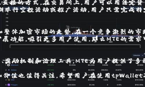 在讨论tpWallet中的MTE（可能是指 “MTE Token” 或相关的代币）时，首先需要了解什么是tpWallet以及MTE的基本概念。

什么是tpWallet?
tpWallet是一种数字钱包，专门用于存储、管理和交易加密货币。数字钱包能够安全地保存用户的私钥和公钥，并提供方便的界面，帮助用户进行加密货币的发送和接收。
tpWallet通常支持多种加密货币，包括比特币、以太坊和其他代币。它还提供诸如交易记录、资产管理和安全保障等功能，确保用户能够有效且安全地管理他们的数字资产。

MTE的定义
MTE是tpWallet中用于某种特定用途或功能的代币。代币一般是基于区块链技术发行的数字货币，具有一定的价值和使用场景。具体来说，MTE可能用于交易手续费、奖励用户、参与平台治理或其他功能。
在许多区块链项目中，代币的用途非常广泛。它们可以作为交易媒介、权益证明或参与项目发展的工具。

MTE的功能和用途
首先，MTE代币可能用于支付交易费用。在tpWallet中进行交易时，用户可以使用MTE代币来支付相应的手续费，而不是使用其他主流货币。这为用户提供了灵活性，降低了交易成本。
其次，MTE可能作为奖励代币发放。当用户在tpWallet中完成特定操作或参与社区活动时，他们可能会获得MTE代币作为奖励。这种激励机制可以促进用户参与，增加平台的活跃度。
此外，MTE还可能用于参与平台的投票和治理。持有MTE代币的用户可以对tpWallet的发展方向和新功能进行投票。这种去中心化治理模式使得用户能够真正参与到项目的决策中。

如何获取MTE代币?
获取MTE代币的方式通常有几种途径。首先，用户可以通过交易市场购买MTE代币，这通常是最直接的方式。在交易所上，用户可以用法定货币或其他加密货币交换MTE。
其次，用户也可以通过提供流动性或参与特定活动获得MTE代币。例如，tpWallet可能会不定期举行空投活动或推广活动，用户只需完成特定任务，即可获得免费代币。

MTE的市场表现与未来展望
MTE作为一项代币，其市场表现会受到许多因素的影响，包括市场需求、项目团队的运营能力和整体加密市场的走势。在一个竞争激烈的市场中，代币的总供应量、流通性和社区支持都会直接影响其价格和价值。
未来，MTE代币的展望可能会与tpWallet未来的发展战略密切相关。如果tpWallet能够不断扩展功能，吸引更多用户使用，那么MTE的需求可能会持续增长。

总结
tpWallet是一款功能丰富的数字钱包，而MTE代币在其中扮演着重要的角色。作为交易手续费、奖励机制和治理工具，MTE为用户提供了多种功能。了解MTE的功能和获取方法，能帮助用户更好地使用tpWallet，提高他们的投资回报。 

总之，MTE在tpWallet中的角色和用途非常重要。随着数字货币市场的不断发展，MTE的潜力和价值也值得关注。希望用户在使用tpWallet及其相关服务时，能够充分利用MTE代币，为自己的加密货币投资之旅增添更多可能性。