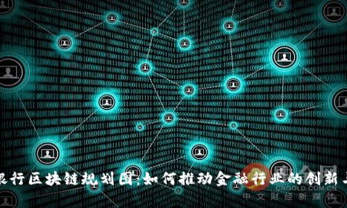 最新银行区块链规划图：如何推动金融行业的创新与效率
