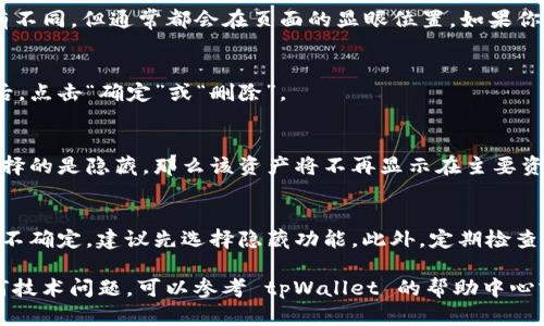 在 tpWallet 中删除空投资产的步骤相对简单。以下是详细的操作指南：

步骤 1：打开 tpWallet 应用
首先，确保你已经在你的手机上安装并打开了 tpWallet 应用。如果还没有安装，可以在应用商店中搜索并下载。

步骤 2：进入资产管理界面
在主界面中，找到并点击“资产”或“资产管理”选项。这将带你到所有持有资产的页面。

步骤 3：查找要删除的空投资产
在资产列表中，找到你想要删除的空投资产。通常，这些资产会在你的余额中显示。可以通过查看资产名称和标识符来识别它们。

步骤 4：点击资产详情
点击你要删除的空投资产，进入该资产的详情页面。在这里，你可以看到关于该资产的更多信息。

步骤 5：选择删除或隐藏选项
在资产详情页面中，查找“删除”或“隐藏”选项。不同的版本可能会稍有不同，但通常都会在页面的显眼位置。如果你是想彻底删除资产，选择“删除”；如果只是想暂时不显示，选择“隐藏”。

步骤 6：确认删除/隐藏
系统会弹出确认对话框，询问你是否确定要删除或隐藏该资产。确认后，点击“确定”或“删除”。

步骤 7：检查资产列表
删除或隐藏后，返回资产列表，确认目标资产是否已经消失。如果你选择的是隐藏，那么该资产将不再显示在主要资产列表中，但仍然存在于钱包中。

注意事项
请务必确保你不再需要该资产。删除资产后，可能无法再找回。如果你不确定，建议先选择隐藏功能。此外，定期检查你的资产可以帮助你管理钱包，保持清晰。

上述步骤应能帮助你成功删除 tpWallet 中的空投资产。如果有任何技术问题，可以参考 tpWallet 的帮助中心或联系技术支持。