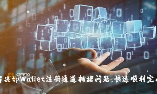 如何解决tpWallet注册通道拥堵问题，快速顺利完成注册