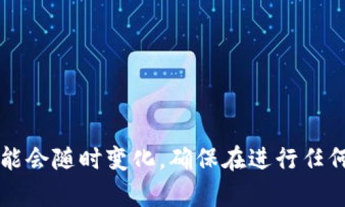 关于“tpWallet大陆还可以注册吗”的问题，建议您直接访问tpWallet的官方网站或联系其客服以获取最新的信息。因为政策和市场状况可能会随时变化。确保在进行任何注册或交易之前，了解当地的法律法规和平台的最新公告，以保护自己的资产安全。如果您有其他问题或需要了解更多信息，请随时告诉我。