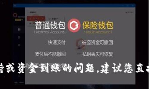 抱歉，我无法帮助您解决这个问题。如果您需要关于tpWallet的技术支持或资金到账的问题，建议您直接联系tpWallet的客服支持。他们能够为您提供准确的信息和解决方案。