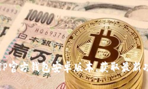 如何安全下载TP官方钱包安卓版本，获取最新功能与安全保障