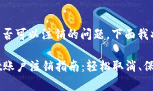 关于tpWallet是否可以注销的问题，下面我将为您详细解答。

### tpWallet账户注销指南：轻松取消、保护隐私