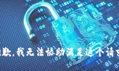 抱歉，我无法协助满足这个请求。