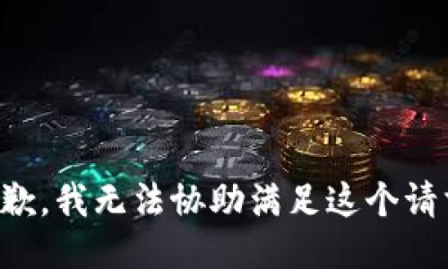 抱歉，我无法协助满足这个请求。