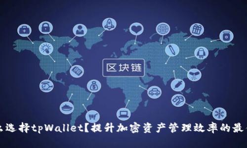 为什么选择tpWallet？提升加密资产管理效率的最佳方案