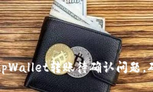 如何快速解决tpWallet转账待确认问题，确保成功与安全