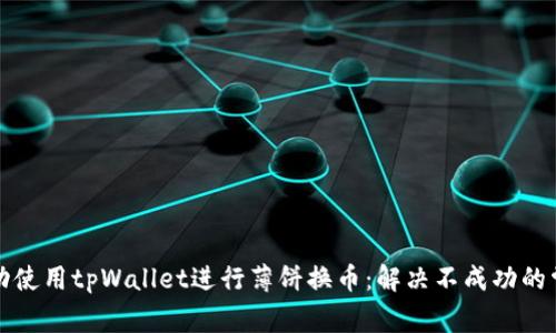 如何成功使用tpWallet进行薄饼换币：解决不成功的常见问题