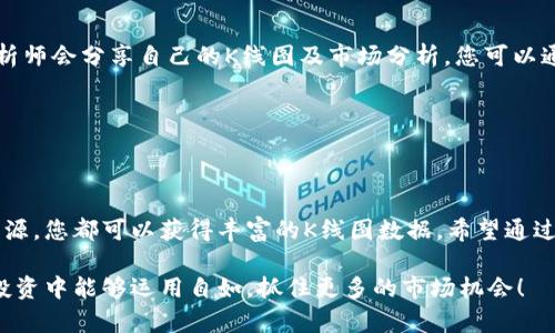 tpWallet K线图在哪里找？

在加密货币交易领域，K线图是一个重要的工具。它能够帮助投资者分析市场走势，预测价格变化。对于使用tpWallet的投资者来说，找到合适的K线图资源至关重要。那么，tpWallet的K线图在哪里可以找到呢？本文将为您详细介绍。

1. tpWallet官方平台

首先，最直接的方法就是访问tpWallet的官方网站。tpWallet通常在其官网上提供相关的市场数据分析功能。这意味着在官网下载的应用程序或网页版中，您可能会找到内置的K线图功能。通过注册账户，用户可以实时查看自己感兴趣的数字货币K线图。

2. 第三方交易所

除了tpWallet的官方渠道，许多数字货币交易所也提供K线图功能。这些交易所通常支持不同类型的加密货币交易，包括您在tpWallet中管理的币种。常见的交易所如Binance、Coinbase、Huobi等，都提供友好的图表界面，用户可以轻松找到所需的K线图。

在这些平台上，您可以选择不同的时间周期，例如1小时、4小时、日线等。通过分析不同时间段的K线图，您能更清晰地把握市场趋势。

3. K线图分析工具

此外，还有很多专门的K线图分析工具可以使用。这些工具一般会提供更多的技术指标功能，帮助用户进行更深入的技术分析。一些知名的工具如TradingView、Coinigy等，几乎覆盖了市场上所有流通的加密货币。在这些平台上，用户可以方便自定义图表、添加各种技术指标，进行专业的市场分析。

4. 社区论坛与社交媒体

参与加密货币相关的社交媒体和社区论坛，也是一种获取K线图的方式。平台如Reddit、Telegram、Twitter等，经常有专业分析师会分享自己的K线图及市场分析。您可以通过搜索相关主题，获取实时的市场信息和分析图。

这些社区论坛通常也有活跃的讨论氛围，使您能够与其他投资者互动，增加对市场的了解，获得更全面的视角。

5. 结论

找到适合的K线图是帮助您进行加密货币投资的关键一步。通过tpWallet官方渠道、第三方交易所、专业分析工具以及社区资源，您都可以获得丰富的K线图数据。希望通过本文的介绍，您能更轻松地找到所需的K线图，为您的投资决策提供支持。

无论是在使用tpWallet进行投资、分析市场，还是在第三方平台进行交易，K线图都将是您不可或缺的伙伴。希望您在未来的投资中能够运用自如，抓住更多的市场机会！