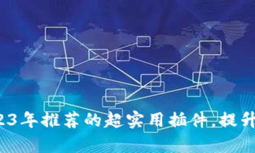 tpWallet 2023年推荐的超实用插件，提升你的使用体验