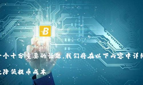 在讨论tpWallet波场提币时，手续费是一个十分重要的话题。我们将在以下内容中详细探讨这个问题，并为你提供有用的信息。

tpWallet波场提币手续费详解：如何有效降低提币成本