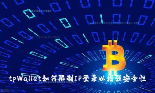 tpWallet如何限制IP登录以增强安全性