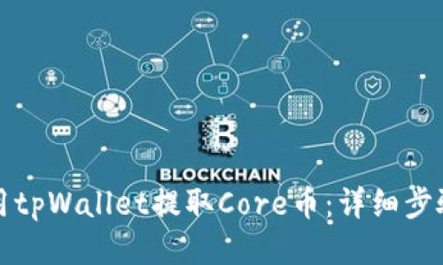 如何使用tpWallet提取Core币：详细步骤与技巧