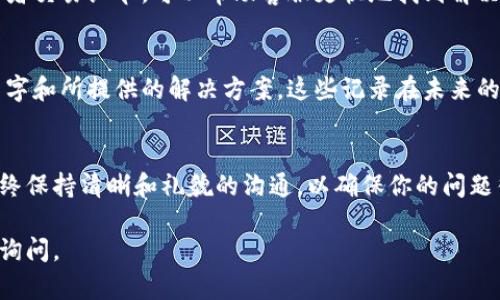 要联系tpWallet的在线客服，可以按照以下步骤进行。这些步骤帮助用户有效地解决他们的问题并获得必要的支持。

1. 访问tpWallet官方网站
首先，你需要访问tpWallet的官方网站。在浏览器中输入tpWallet的URL，确保你打开的是官方网站，以获取准确的信息和支持。

2. 寻找客服联系方式
在网站主页上滚动，查找“联系我们”或“客服支持”部分。通常，这些链接可以在页面的底部或者顶部导航栏中找到。

3. 在线聊天功能
许多在线钱包平台都提供即时聊天功能。在tpWallet的网站上，查看是否有一个聊天小窗口。这个窗口通常位于屏幕的右下角。如果有，点击它，输入你的问题，然后在线客服会很快与你联系。

4. 发送电子邮件
如果在线聊天的服务不可用，可以尝试发送电子邮件联系tpWallet的客服。一般情况下，网站会提供一个客服邮箱地址。在邮件中，尽量清楚地阐述你的问题，并提供所需的相关信息，例如你的账户信息、交易编号等。

5. 社交媒体联系
tpWallet可能还在社交媒体上活跃，如Twitter、Facebook或Telegram。你可以通过这些平台直接发送消息，获取帮助。有时候，社交媒体上的响应速度会更快。

6. 查阅FAQ
在尝试直接联系之前，建议先查看tpWallet的常见问题解答（FAQ）部分。这通常可以在网站的底部或帮助中心找到。许多常见问题都在这里得到了详细解答，可能会帮助你更快解决问题。

7. 有效沟通
在与客服沟通时，确保清晰明了地描述你的问题。提供详细的信息，比如你的账户名或者交易细节，可以帮助客服更快地找到解决方案。保持礼貌和耐心，这样可以促进良好的沟通。

8. 记录沟通过程
在与客服互动的过程中，建议你记录下沟通的每个步骤。这包括询问的时间、客服的名字和所提供的解决方案。这些记录在未来的沟通中可能会有所帮助。

总结
如需联系tpWallet的在线客服，遵循以上步骤将有助于你获得快速和有效的帮助。始终保持清晰和礼貌的沟通，以确保你的问题得到妥善处理。

希望以上信息能帮助你顺利与tpWallet的客服取得联系！如果还有其他问题，请随时询问。