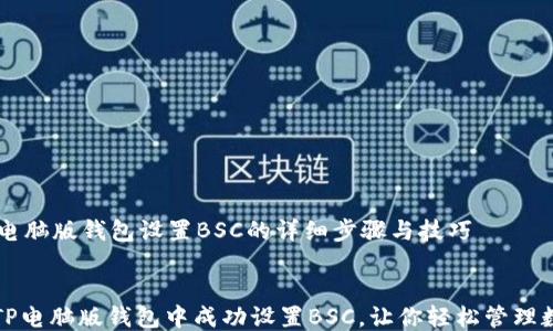 
    tp电脑版钱包设置BSC的详细步骤与技巧


如何在TP电脑版钱包中成功设置BSC，让你轻松管理数字资产