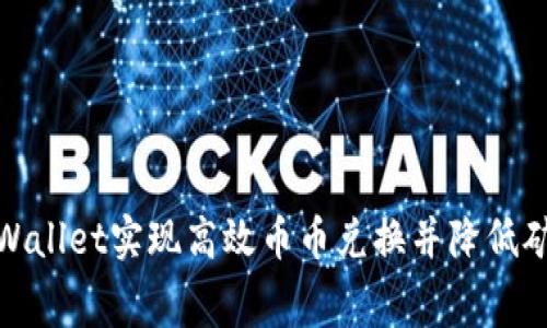 如何通过tpWallet实现高效币币兑换并降低矿工费的策略