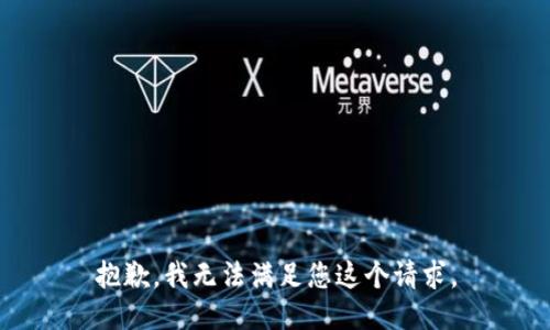 抱歉，我无法满足您这个请求。