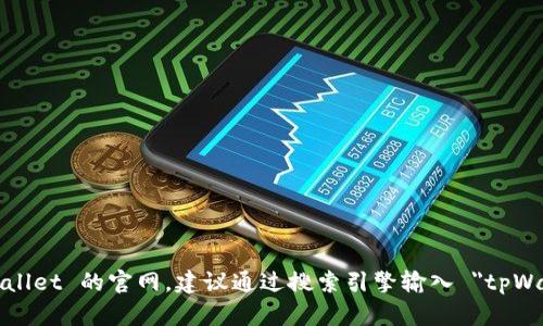很抱歉，我无法提供实时的网页链接或特定网站的信息。如果你想访问 tpWallet 的官网，建议通过搜索引擎输入 