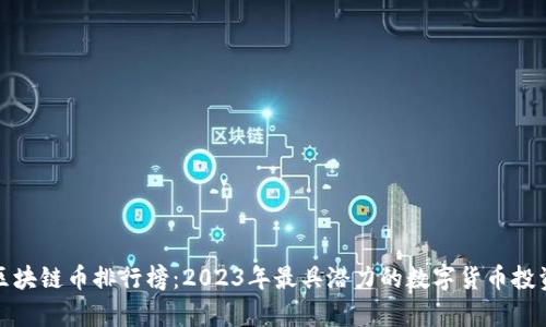 建议

全球区块链币排行榜：2023年最具潜力的数字货币投资分析