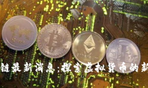 云尊币区块链最新消息：探索虚拟货币的新机会与挑战