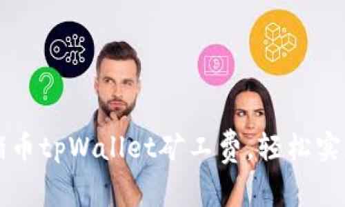 如何你的猪猪币tpWallet矿工费，轻松实现低成本交易
