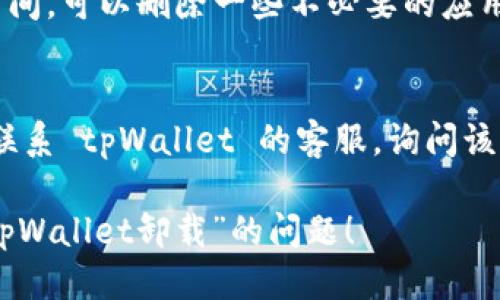 针对您提到的“tpWallet卸载”的问题，可能由以下一些原因造成：

### 1. 应用程序本身的问题
- **故障或崩溃**：tpWallet 应用可能存在故障或崩溃，导致系统频繁提示卸载。
- **不兼容更新**：最近的更新可能与您的设备不兼容，产生了错误提示。

### 2. 系统问题
- **操作系统兼容性**：如果您的设备使用的是较旧版本的操作系统，可能与 tpWallet 不兼容。
- **存储空间不足**：设备存储空间不足也可能导致应用无法正常运行，从而产生卸载提示。

### 3. 用户设置
- **误操作**：可能在设备设置中不小心选择了卸载该应用程序的选项。
- **安全软件误报**：某些安全软件可能将 tpWallet 视为潜在风险应用，进而不断提示操作。

### 4. 网络问题
- **网络连接问题**：如果您在使用 tpWallet 时，网络连接不稳定，也会导致频繁提示错误。

### 解决方法
为了修复这些问题，可以采取以下措施：

#### 1. 更新应用
- 检查是否有 tpWallet 的更新版本。有时候，新版本会修复许多已知的错误。

#### 2. 重启设备
- 尝试重启您的设备，这可以解决一部分临时性故障。

#### 3. 清除缓存
- 进入设备的设置，找到 tpWallet，清除其缓存和数据。然后重新启动应用程序。

#### 4. 检查存储空间
- 确保您的设备有足够的存储空间。可以删除一些不必要的应用或文件来释放空间。

#### 5. 联系客服
- 如果以上方法无效，可以尝试联系 tpWallet 的客服，询问该问题的具体原因和解决方案。

希望以上信息能够帮助您解决“tpWallet卸载”的问题！