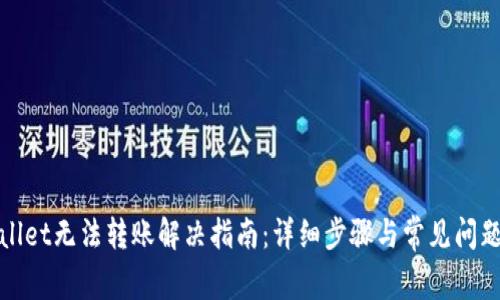 tpWallet无法转账解决指南：详细步骤与常见问题解答
