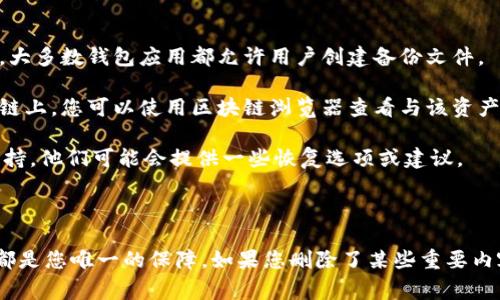 在 tpWallet 中，如果您删除了某些内容，能否找回取决于您删除的内容类型。以下是一些常见情况的说明：

### 删除钱包或资产

如果您在 tpWallet 中删除了一个钱包或特定资产，这种情况下，通常是无法直接找回的。大多数加密钱包在设计上都强调用户的自我管理和安全。因此，如果您没有进行备份，删除的钱包是很难恢复的。

### 找回操作步骤

1. **检查备份**: 如果您在删除之前进行了钱包的备份，可以通过恢复备份来找回删除的钱包。大多数钱包应用都允许用户创建备份文件。

2. **查看交易记录**: 如果您只是删除了某个资产，实际上该资产的交易记录依然存在于区块链上。您可以使用区块链浏览器查看与该资产相关的交易记录。

3. **联系支持服务**: 如果您对如何恢复某个特定内容有疑问，可以联系 tpWallet 的客户支持。他们可能会提供一些恢复选项或建议。

### 总结

在使用 tpWallet 或任何加密钱包时，保留备份是非常重要的。无论是恢复钱包还是资产，备份都是您唯一的保障。如果您删除了某些重要内容，尽量回忆是否有备份。如果没有，恢复的可能性就很小。建议在未来使用钱包时定期进行备份。