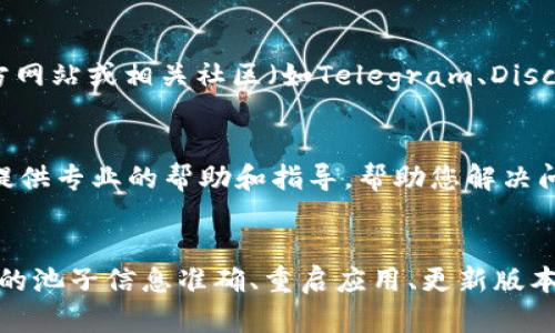 在使用tpWallet时，如果您发现添加的池子不显示，可以按照以下步骤进行排查和解决：

检查网络连接
首先，确保您的设备连接网络良好。可能是网络问题导致钱包无法正确加载数据。如果网络连接不稳定，请尝试重新连接或切换到其他网络。

确认正确添加池子
您需要确保在tpWallet中正确添加了相关池子信息。请检查以下几点：
ul
    li池子的合约地址是否准确无误。/li
    li选择的网络是否与您添加的池子相匹配。例如，某些池子可能只在特定网络上运行，如Ethereum、BSC等。/li
/ul

重启应用
有时候，应用程序可能会因为内存问题或其他因素而无法正常显示。尝试关闭tpWallet应用，然后重新启动它。这种简单的操作可以解决许多小问题。

更新应用版本
确保您的tpWallet应用是最新版本。如果不是，请前往应用商店更新到最新版本。开发者可能会发布更新以修复已知问题。

检查池子状态
有些池子可能因流动性不足、合约问题等原因而暂时不可用。您可以前往池子的官方网站或相关社区（如Telegram、Discord等）查看是否有公告或者其他用户的反馈。

联系客服支持
如果以上步骤仍然无法解决问题，您可以考虑联系tpWallet的客服支持。他们可以提供专业的帮助和指导，帮助您解决问题。

总结
在使用tpWallet过程中，遇到池子不显示的情况，可以通过检查网络连接、确保添加的池子信息准确、重启应用、更新版本和联系客服等方法进行排查。希望这些建议能帮助您解决问题，顺利使用tpWallet。