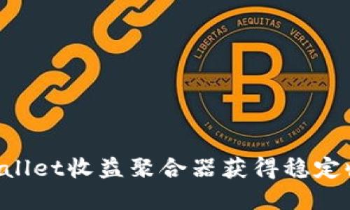 如何通过tpWallet收益聚合器获得稳定收益：终极指南