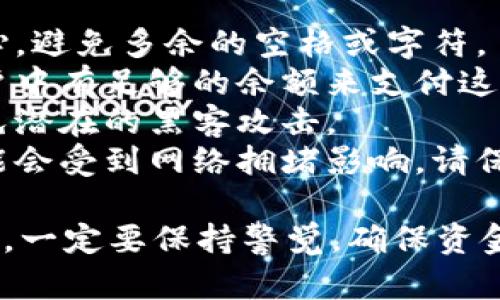 在将PIG币转移到TPWallet的过程中，有几个操作步骤需要遵循。以下是简明而详细的流程：

### 一、准备工作

在开始之前，你需要准备一些东西：

1. **确保你有PIG币**：首先，你需确认你的钱包中有PIG币。
2. **下载TPWallet**：如果你还没有TPWallet，需要先到应用商店或官网下载并安装。
3. **账户注册或登录**：如果你还没有TPWallet账户，注册一个账户。如果已有账户，直接登录。

### 二、获取TPWallet的地址

在你将PIG币转到TPWallet之前，你需要得到你的TPWallet的收款地址。

获取收款地址
1. 打开TPWallet应用。
2. 登录到你的账户。
3. 在主界面找到“钱包”或“资产”选项。
4. 在资产列表中找到相关的加密货币，如果你的目标是转移PIG币，确保在“PIG”币旁边的选项中选择它。
5. 点击“接收”或“存款”选项。
6. 系统会生成一个PIG币的收款地址，将其复制或记下来。

### 三、从当前钱包转出PIG币

接下来，你需要从当前持有PIG币的钱包中进行转账。

进行转账操作
1. 打开你当前持有PIG币的钱包应用。
2. 登录账户，并找到PIG币。
3. 选择“发送”或“转账”选项。
4. 在收款地址栏中粘贴之前复制的TPWallet地址。
5. 输入你想要转账的PIG币数量。
6. 核对所有信息，确保地址无误。转账时任何错误可能导致资金丢失。
7. 确认转账并进行操作。按要求输入交易密码或进行其他必要的身份验证。

### 四、确认交易

转账完成后，你需要确认这笔交易是否成功。

查看交易状态
1. 在当前钱包中查看交易历史，查找刚刚进行的转账记录。
2. 记录下交易编号（TXID），此编号可以用来在区块链上实时查询转账状态。
3. 也可以在区块浏览器上输入TXID，查看交易是否被确认。

### 五、在TPWallet中查看到账

最后一步就是在TPWallet中确认PIG币是否到账。

检查TPWallet余额
1. 返回TPWallet应用。
2. 在主界面选择“钱包”或“资产”。
3. 找到PIG币，查看余额是否已更新。
4. 如果余额发生变化，说明转账成功。如果余额未变，请耐心等待几分钟，交易可能在区块链确认过程中。

### 注意事项

在进行任何加密货币转账时，注意以下几点：

- **确认地址**：接收地址一定要准确无误，尤其是如果复制粘贴时要小心，避免多余的空格或字符。
- **网络费用**：有些钱包在转账时会收取网络费用，所以请确保你的账户中有足够的余额来支付这些费用。
- **安全性**：确保你在进行这些操作时在安全的网络环境下进行，以避免潜在的黑客攻击。
- **时间延迟**：区块链的交易确认时间可能会有所不同，有些交易也可能会受到网络拥堵影响，请保持耐心。

通过以上步骤，你应该能够顺利地将PIG币转移到TPWallet。注意在转账时，一定要保持警觉，确保资金安全。享受数字货币带来的便利，同时也要时刻关注市场动态与钱包安全。