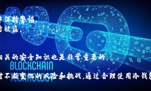 制作冷钱包的过程主要涉及几个步骤。冷钱包是一种用于安全存储加密货币的离线设备。与热钱包不同，冷钱包不连接互联网，从而大幅降低了被黑客攻击的风险。以下是建立 cold wallet 的详细步骤和注意事项。

1. 选择合适的冷钱包类型
冷钱包主要有两种类型：硬件钱包和纸钱包。
硬件钱包是专用设备，支持多种加密货币的存储。例子包括 Ledger Nano S、Trezor 等。它们在功能上更为全面，使用起来也比较方便。
纸钱包则是将你的公钥和私钥打印在纸上的一种形式。虽然使用简单，但在安全性上稍逊，易受到物理损害。

2. 获取冷钱包
如果选择硬件钱包，首先要在官方网站或者认证的代理商处购买。确保产品是全新且未被篡改的。不要在不明网站上购买，以避免被欺诈。
如果选择纸钱包，可以利用相应的工具生成。常用的生成工具包括 WalletGenerator.net 或 Bitaddress.org。确保在离线环境中生成，以降低被窃取的风险。

3. 设置冷钱包
对于硬件钱包，按照说明书进行操作。通常需要下载专用软件以完成设置过程。在设置过程中，可以创建 PIN 码以增加安全性。
对于纸钱包，生成后将私钥与公钥保存在安全的位置。可以用防水袋、保险箱等方法保护纸钱包的物理安全。

4. 转移加密货币到冷钱包
从你的热钱包或者交易所中将加密货币转移到冷钱包中。输入冷钱包的公钥，以确保资金能够正确转移。
切记在转移前仔细检查地址，确保没有错误。地址一旦错误，资产将无法恢复。

5. 定期备份与安全措施
备份是冷钱包的重要部分，确保你有多个副本可供参考。可以将私钥、恢复短语等信息保存在不同的安全地方。
不建议将备份存储在同一地点，以防万一发生火灾或水灾等意外情况。

6. 安全性与防护策略
使用冷钱包时，请务必遵循一些安全原则。避免将私钥泄露给他人，同时在使用过程中保持警惕。
定期更新和审查你的冷钱包设置，以确保其安全性。可考虑为冷钱包设置物理锁，以防被盗。

7. 寻找社区支持与学习资源
可以加入一些关于加密货币的论坛和社群，获取其他用户的意见和经验。同时，学习相关的安全知识也是非常重要的。

最后，维护你的冷钱包是一个长期的过程，确保持续关注市场动态和技术更新，以应对不断变化的风险和挑战。通过合理使用冷钱包，你将能够更好地保护自己的财富。